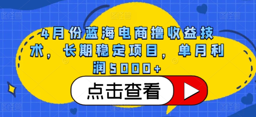 4月份蓝海电商撸收益技术，长期稳定项目，单月利润5000+-时尚博客