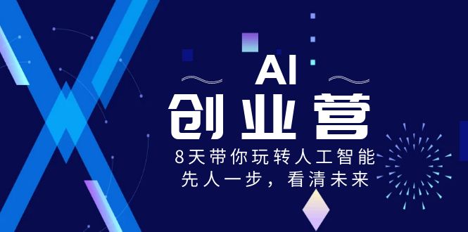 AI-创业营，8天带你玩转人工智能，先人一步，看清未来！-时尚博客