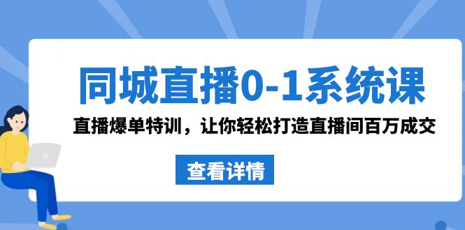 同城直播0-1系统课 抖音同款：直播爆单特训，让你轻松打造直播间百万成交-时尚博客