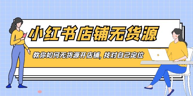 小红书店铺-无货源，教你如何无货源开店铺，找对自己定位-时尚博客