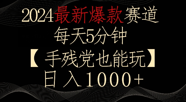 2024最新爆款赛道，每天5分钟，手残党也能玩，轻松日入1000+-时尚博客