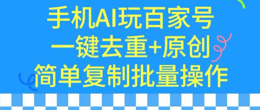 用手机AI玩百家号，一键去重+原创，简单复制批量操作-时尚博客