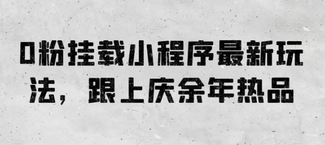 0粉挂载小程序最新玩法，跟上庆余年热品-时尚博客