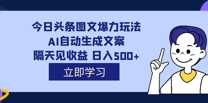 外面收费1980的今日头条图文爆力玩法,AI自动生成文案，隔天见收益 日入500+-时尚博客