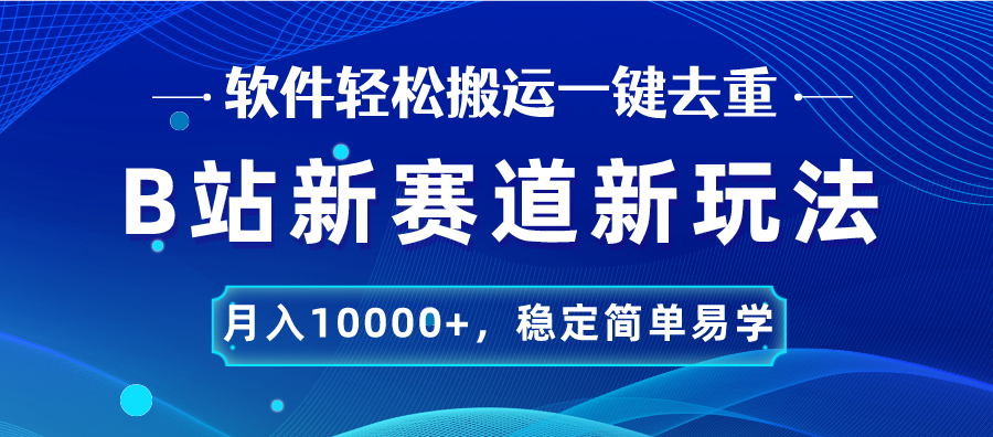 B站新赛道，无脑搬运一键去重，月入10000+，稳定简单易学-时尚博客