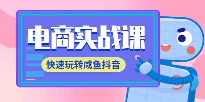 （9528期）电商实战课，快速玩转咸鱼抖音，全体系全流程精细化咸鱼电商运营-71节课-时尚博客