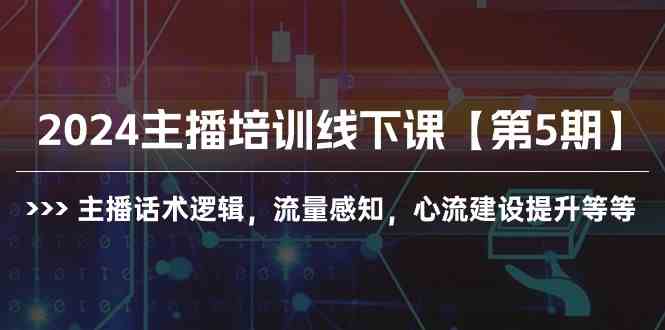 （10161期）2024主播培训线下课【第5期】主播话术逻辑，流量感知，心流建设提升等等-时尚博客