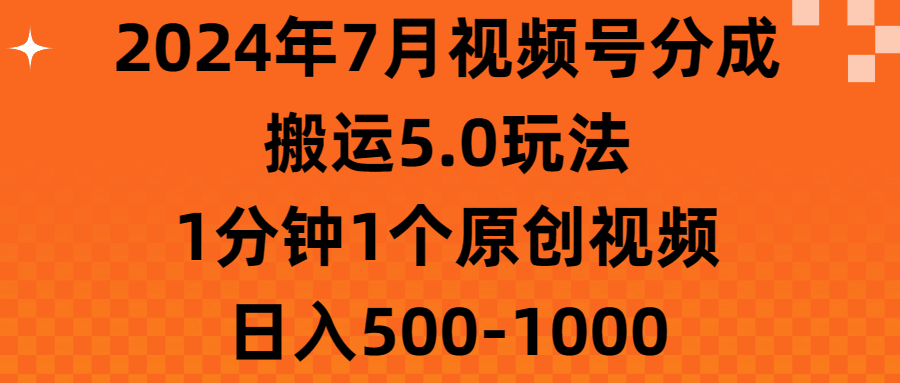 2024年7月视频号分成搬运5.0玩法，1分钟1个原创视频，日入500-1000-时尚博客