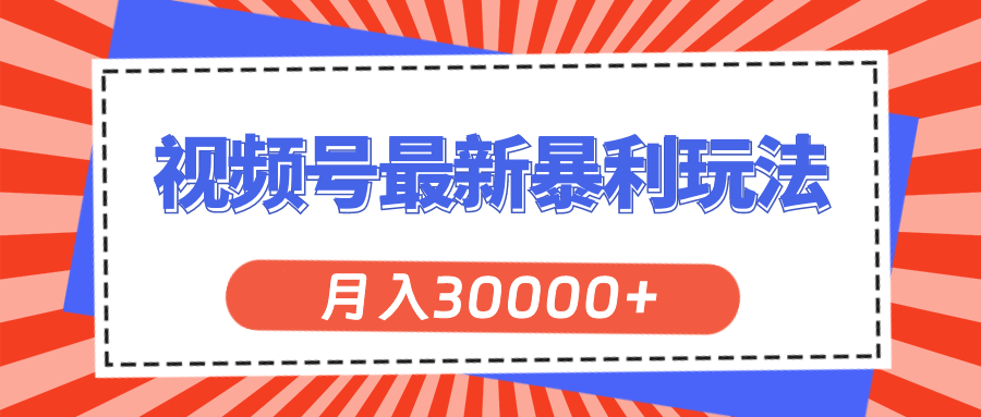 视频号最新暴利玩法，轻松月入30000+-时尚博客