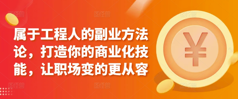 属于工程人的副业方法论，打造你的商业化技能，让职场变的更从容-时尚博客