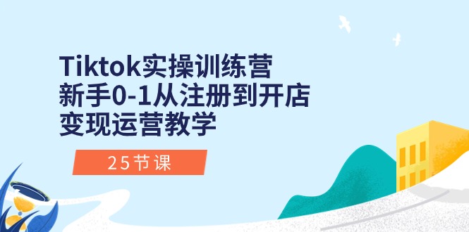 （10840期）Tiktok实操训练营：新手0-1从注册到开店变现运营教学（25节课）-时尚博客