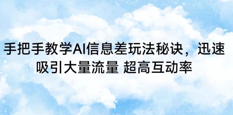 手把手教学AI信息差玩法秘诀，迅速吸引大量流量，超高互动率-时尚博客