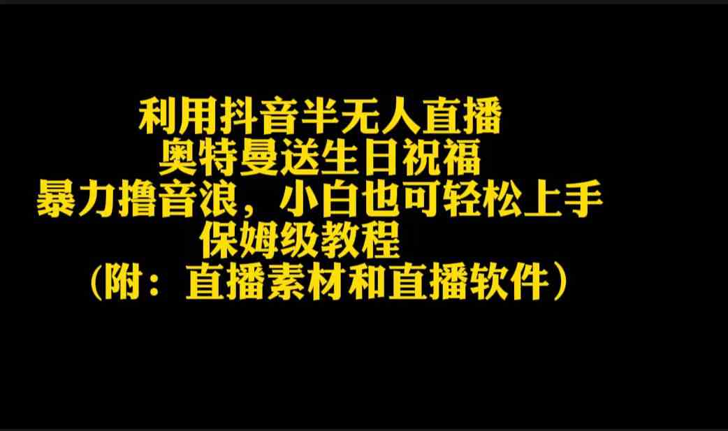 （9164期）利用抖音半无人直播奥特曼送生日祝福，暴力撸音浪，小白也可轻松上手-时尚博客