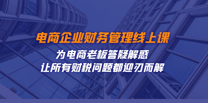 电商企业-财务管理线上课：为电商老板答疑解惑-让所有财税问题都迎刃而解-时尚博客