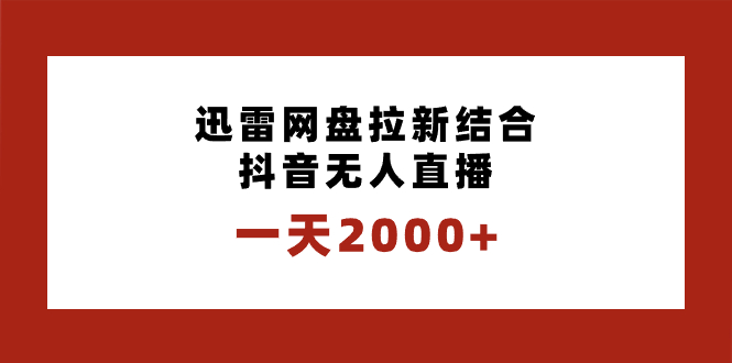 一天2000+迅雷网盘拉新结合抖音无人直播，独创玩法保姆级教学-时尚博客