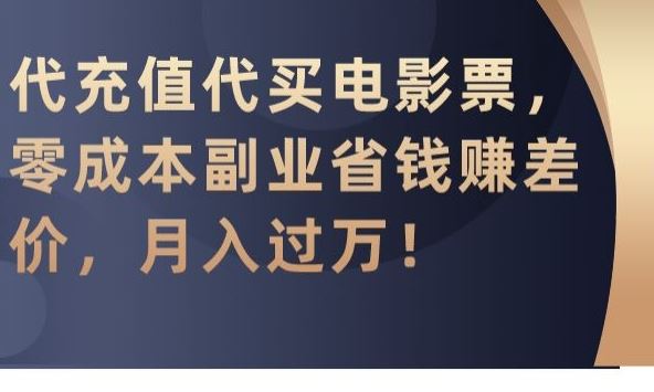 代充值代买电影票，零成本副业省钱赚差价，月入过万【揭秘】-时尚博客