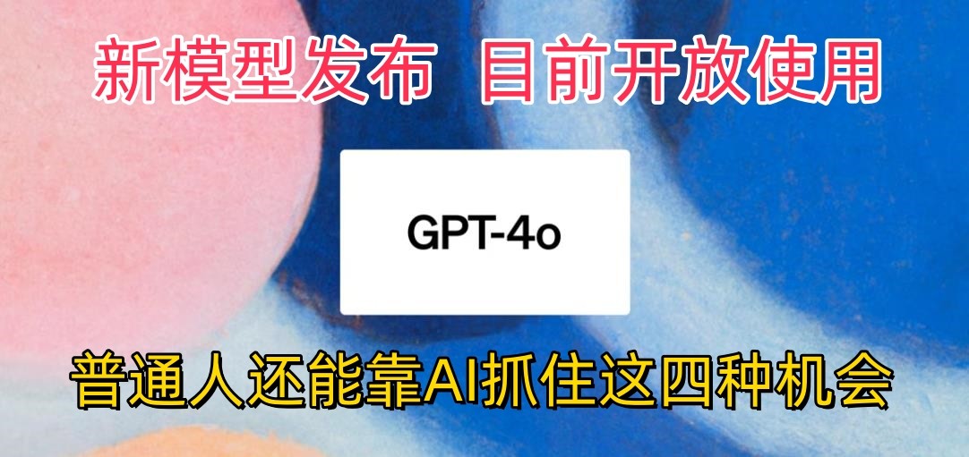 最强模型ChatGPT-4omni震撼发布，目前开放使用，普通人可以利用AI抓住的四…-时尚博客