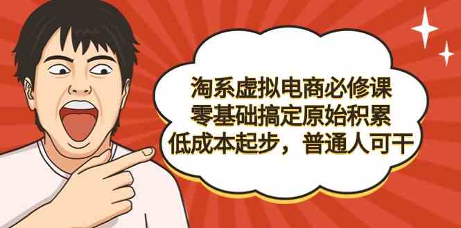 （9154期）淘系虚拟电商必修课，零基础搞定原始积累，低成本起步，普通人可干-时尚博客