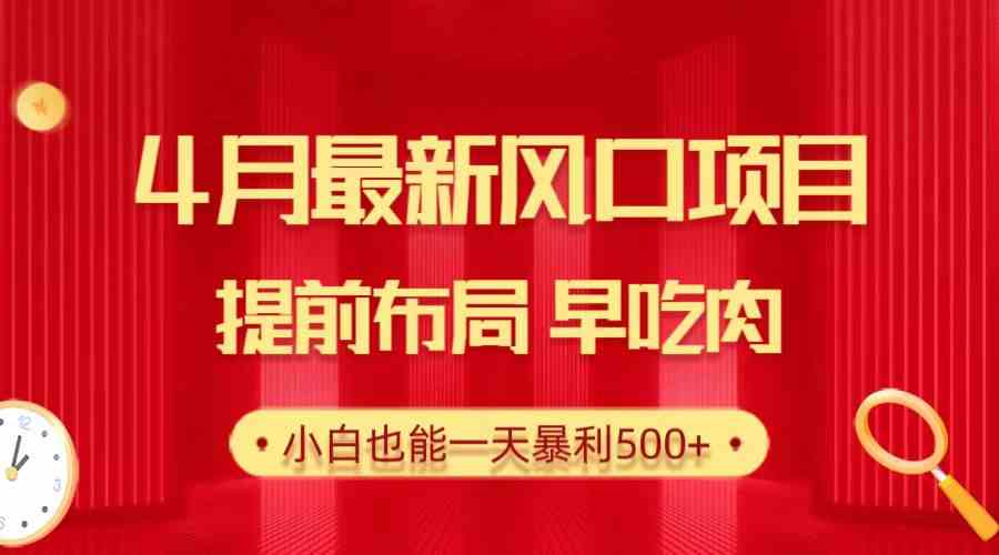 （10137期）28.4月最新风口项目，提前布局早吃肉，小白也能一天暴利500+-时尚博客