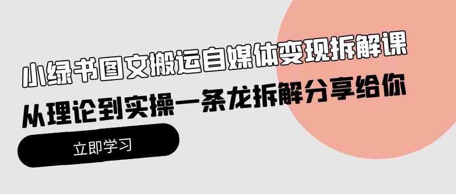 （10055期）小绿书图文搬运自媒体变现拆解课，从理论到实操一条龙拆解分享给你-时尚博客