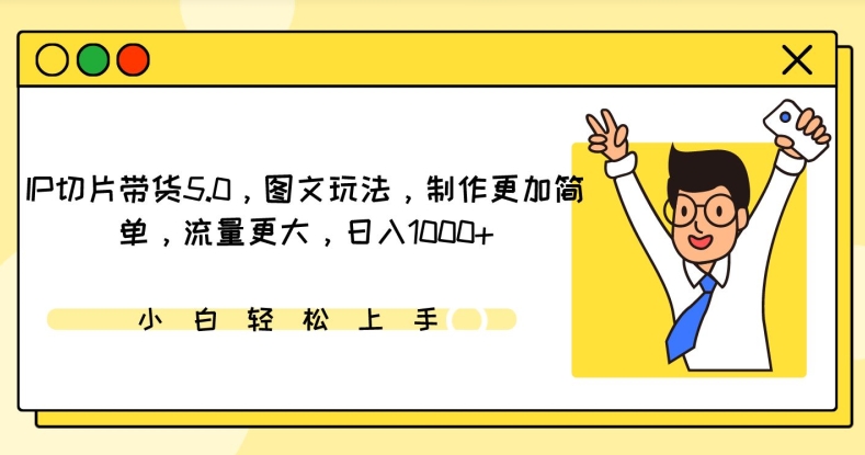 IP切片带货5.0，图文玩法，制作更加简单，流量更大，日入1000+-时尚博客