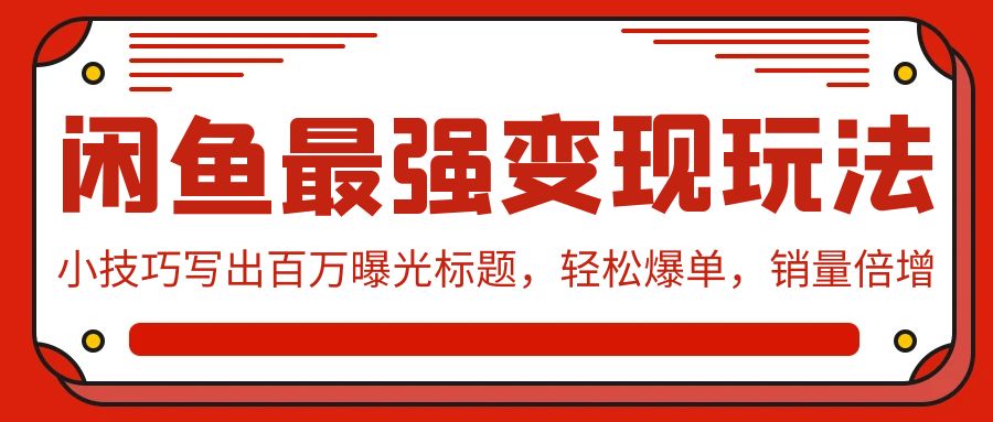 闲鱼最强变现玩法：小技巧写出百万曝光标题，轻松爆单，销量倍增-时尚博客