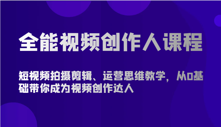 全能视频创作人课程-短视频拍摄剪辑、运营思维教学，从0基础带你成为视频创作达人-时尚博客