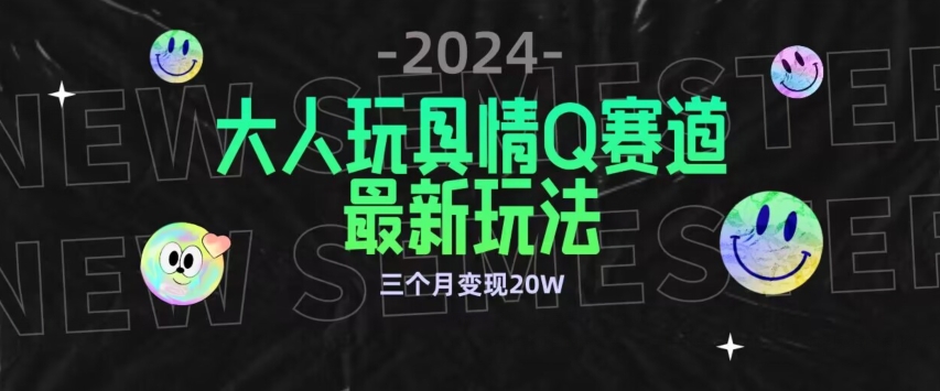 全新大人玩具情Q赛道合规新玩法，公转私域不封号流量多渠道变现，三个月变现20W-时尚博客