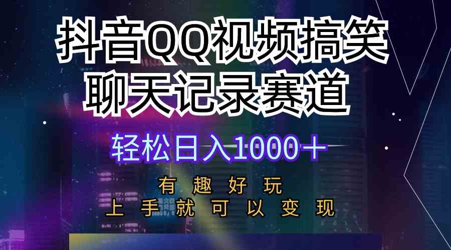 （10089期）抖音QQ视频搞笑聊天记录赛道 有趣好玩 新手上手就可以变现 轻松日入1000＋-时尚博客