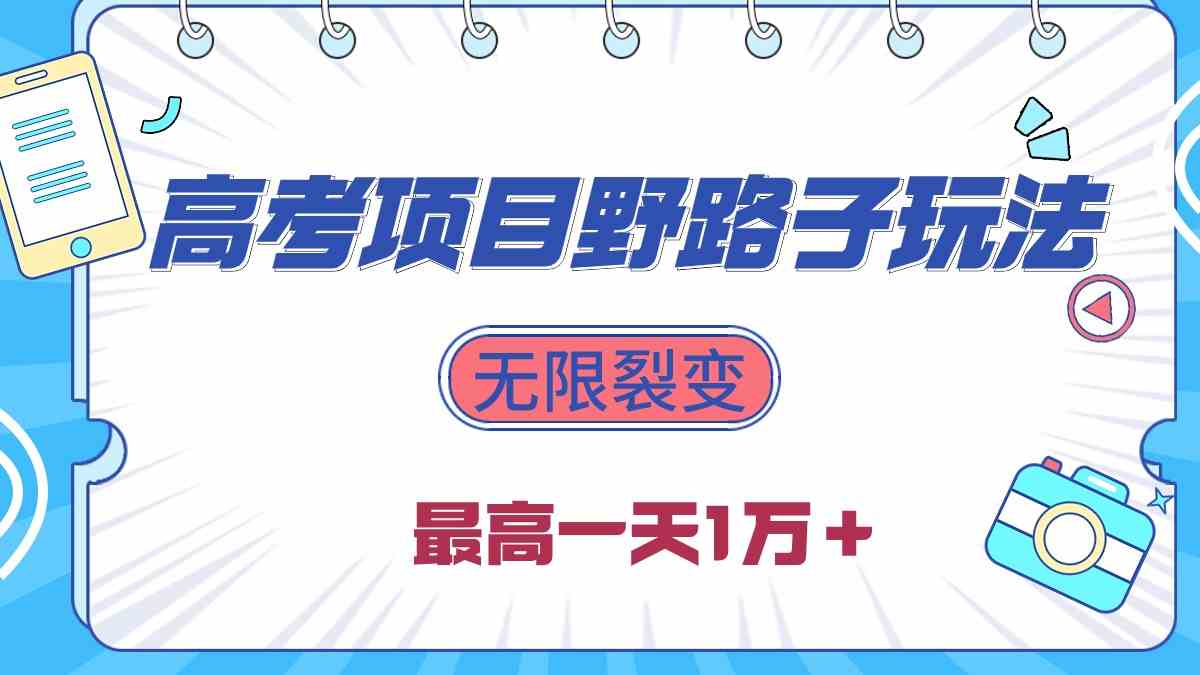 （10150期）2024高考项目野路子玩法，无限裂变，最高一天1W＋！-时尚博客