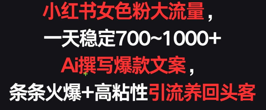 小红书女色粉大流量，一天稳定700~1000+  Ai撰写爆款文案，条条火爆+高粘性引流养回头客-时尚博客