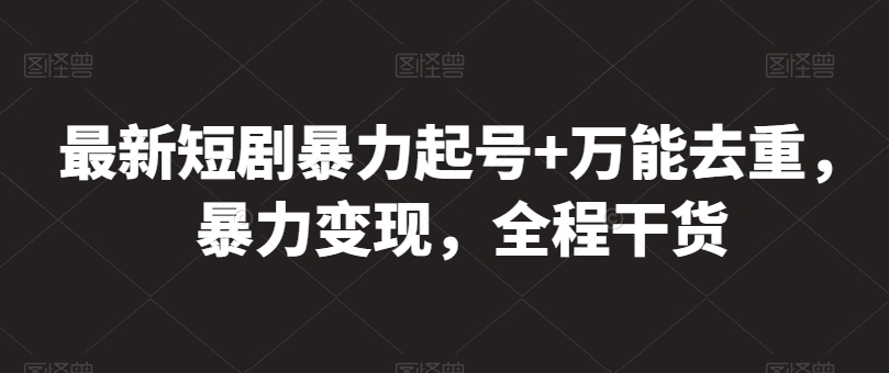 最新短剧暴力起号+万能去重，暴力变现，全程干货-时尚博客