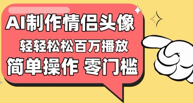 【零门槛高收益】情侣头像视频，播放量百万不是梦-时尚博客