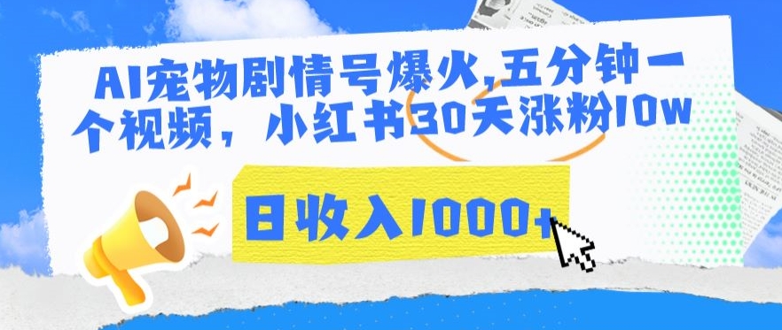 AI宠物剧情号爆火，五分钟一个视频，小红书30天涨粉10w，日收入1000+-时尚博客