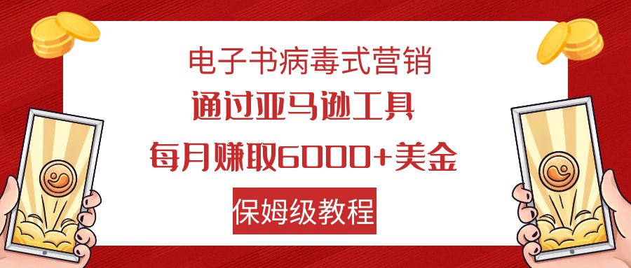 电子书病毒式营销 通过亚马逊工具每月赚6000+美金 小白轻松上手 保姆级教程-时尚博客